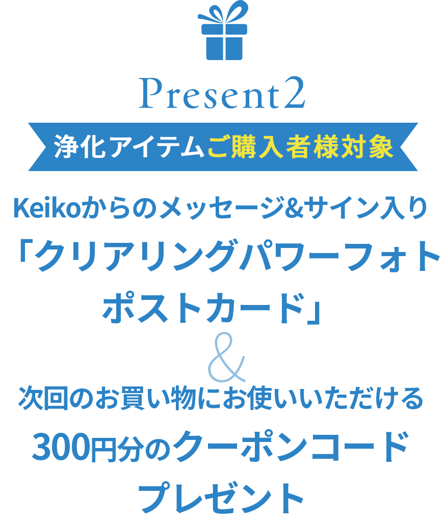 プレゼント2　浄化アイテムご購入者対象 Keikoからのメッセージ&サイン入り「クリアリングパワーフォトポストカード」&クーポンプレゼント