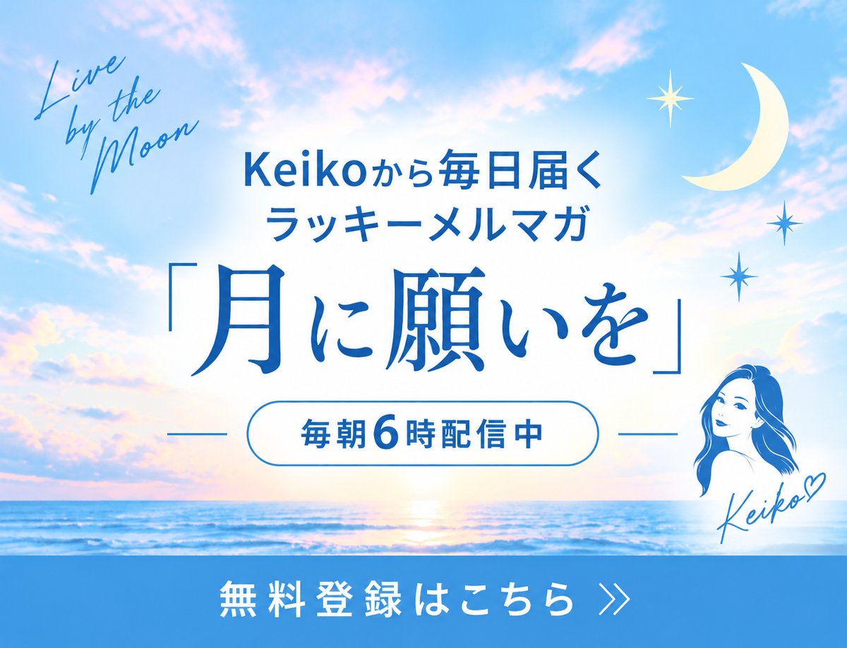 Keikoから毎日届くラッキーメルマガ「月に願いを」毎朝6時配信中 無料登録はこちら